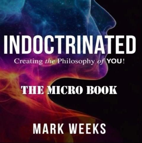 Indoctrinated — Creating the Philosophy of YOU! Micro Book by Mark Weeks